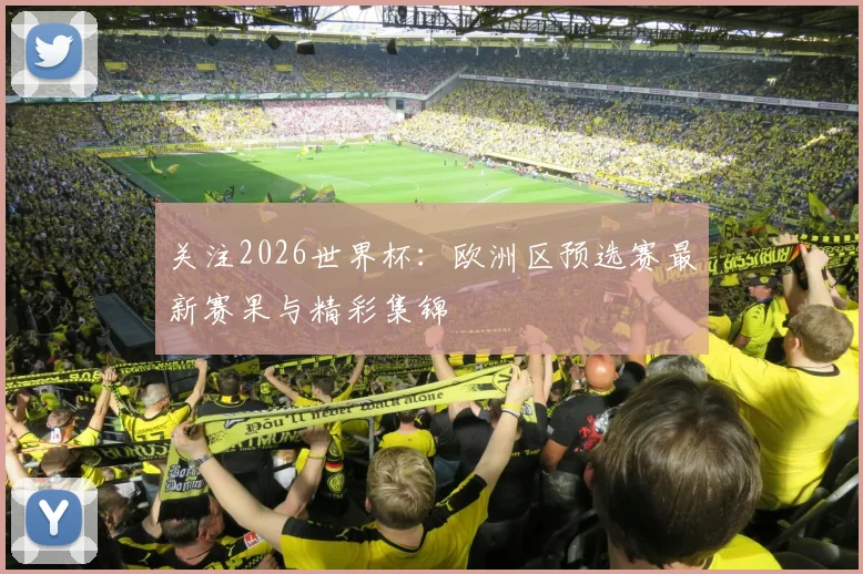 关注2026世界杯:欧洲区预选赛最新赛果与精彩集锦