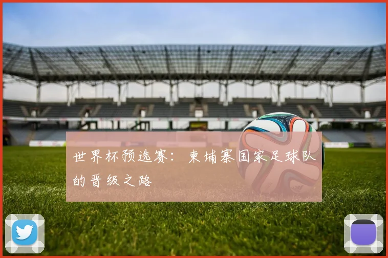 世界杯预选赛：柬埔寨国家足球队的晋级之路