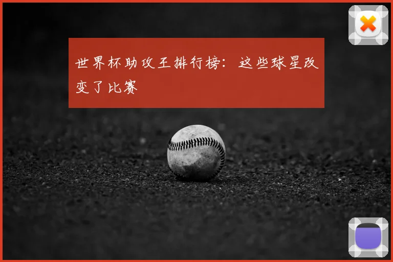 世界杯助攻王排行榜:这些球星改变了比赛