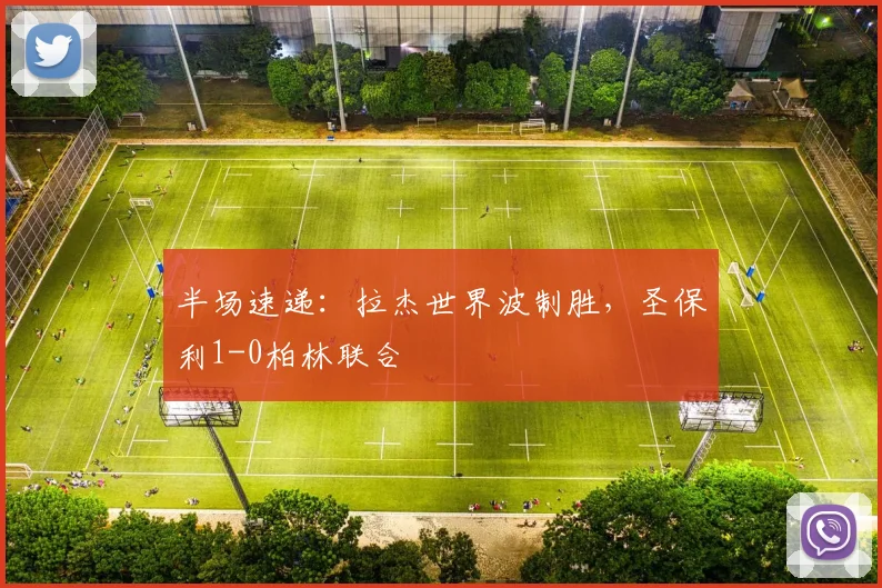 半场速递：拉杰世界波制胜，圣保利1-0柏林联合