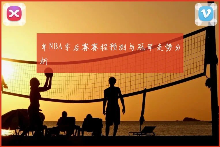 年NBA季后赛赛程预测与冠军走势分析